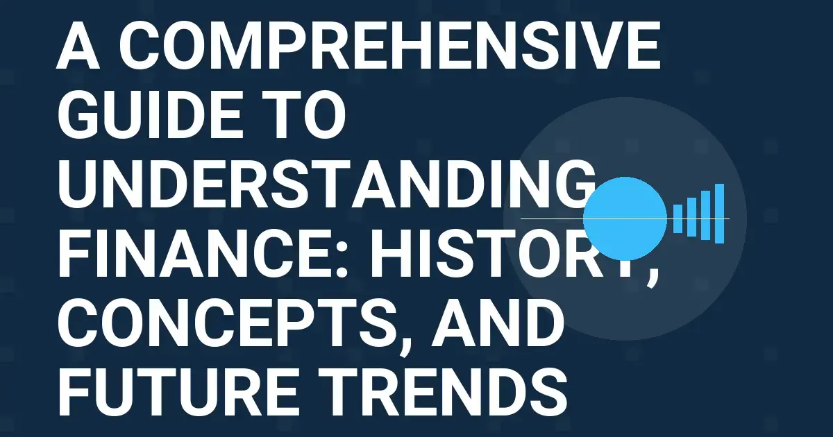 A Comprehensive Guide to Understanding Finance: History, Concepts, and Future Trends