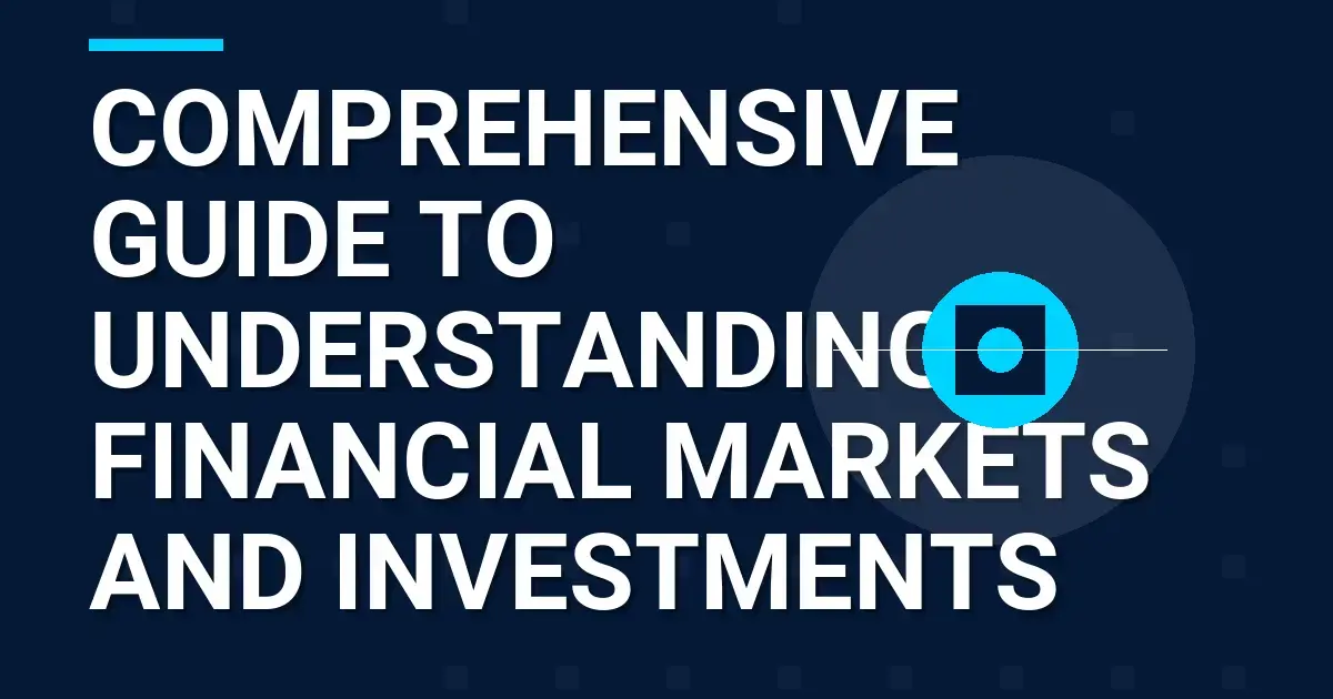 Comprehensive Guide to Understanding Financial Markets and Investments