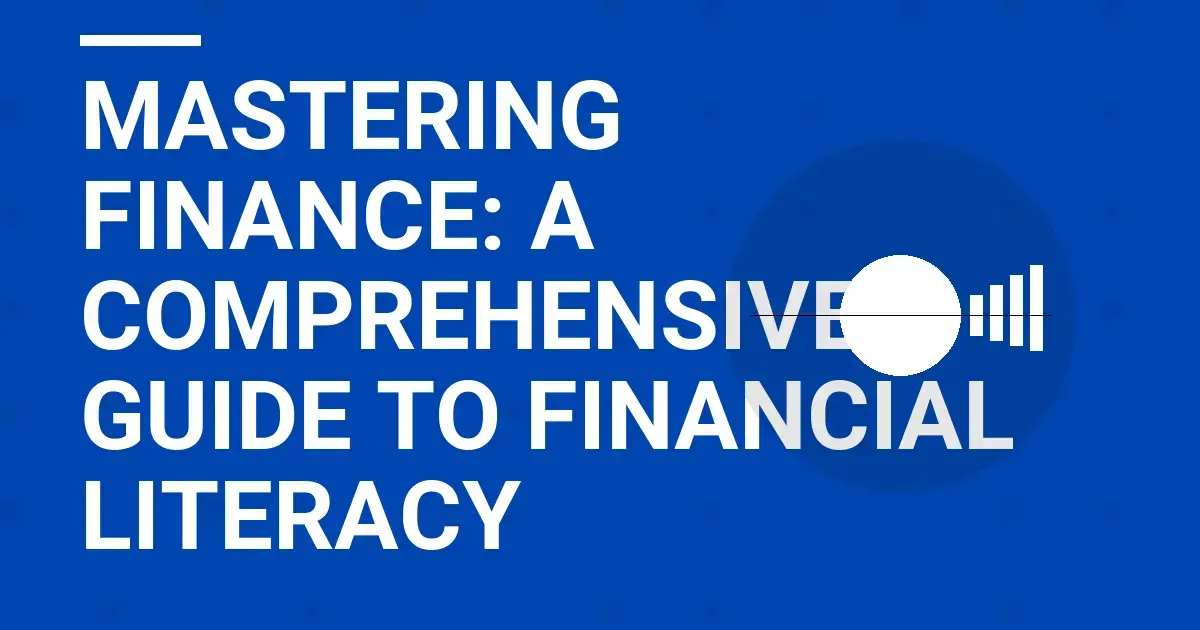 Mastering Finance: A Comprehensive Guide to Financial Literacy
