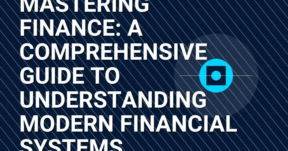 Mastering Finance: A Comprehensive Guide to Understanding Modern Financial Systems