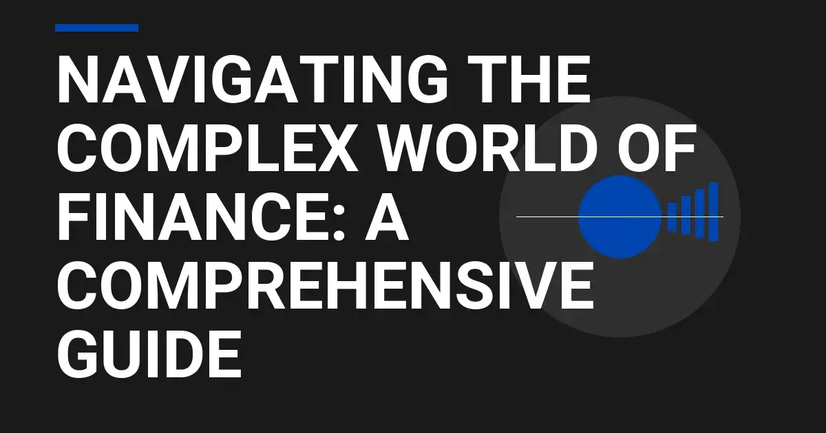 Navigating the Complex World of Finance: A Comprehensive Guide