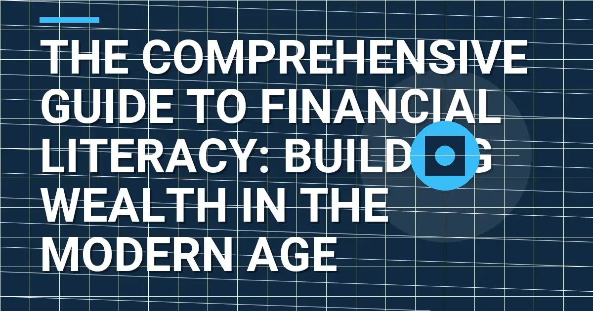 The Comprehensive Guide to Financial Literacy: Building Wealth in the Modern Age