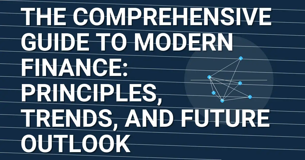 The Comprehensive Guide to Modern Finance: Principles, Trends, and Future Outlook