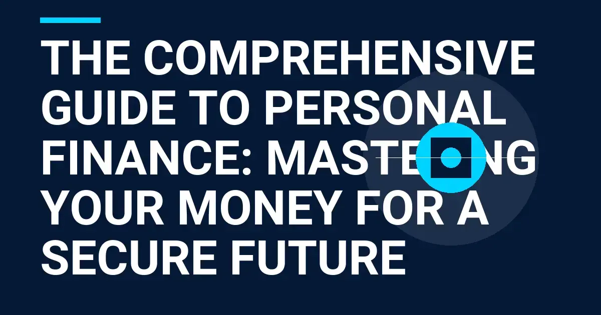 The Comprehensive Guide to Personal Finance: Mastering Your Money for a Secure Future