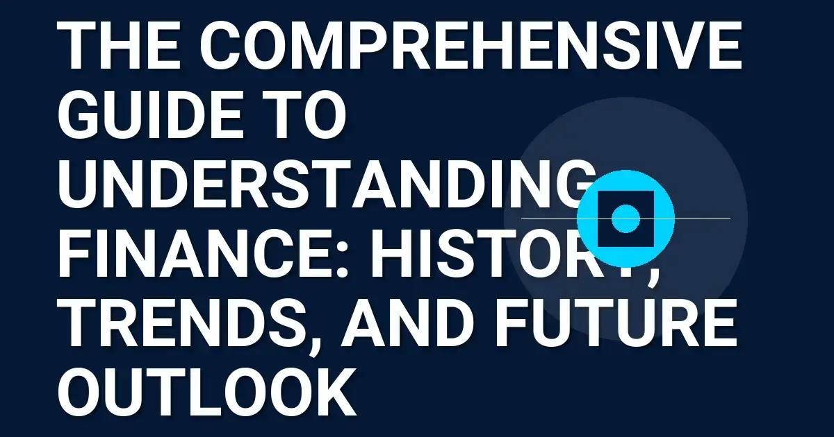 The Comprehensive Guide to Understanding Finance: History, Trends, and Future Outlook