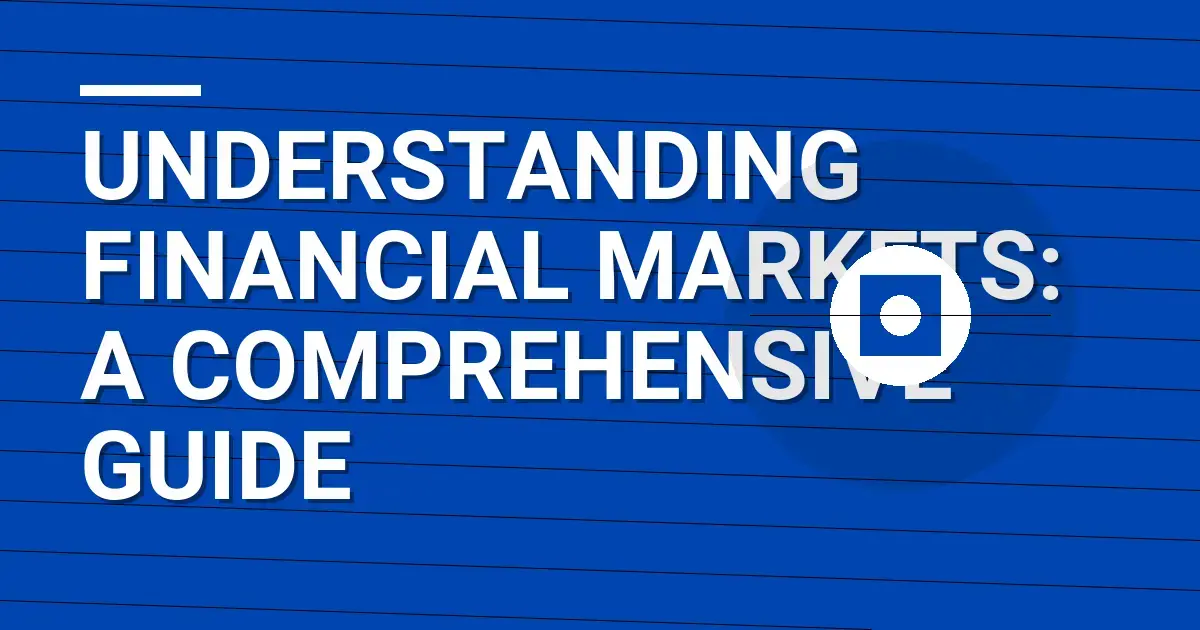 Understanding Financial Markets: A Comprehensive Guide
