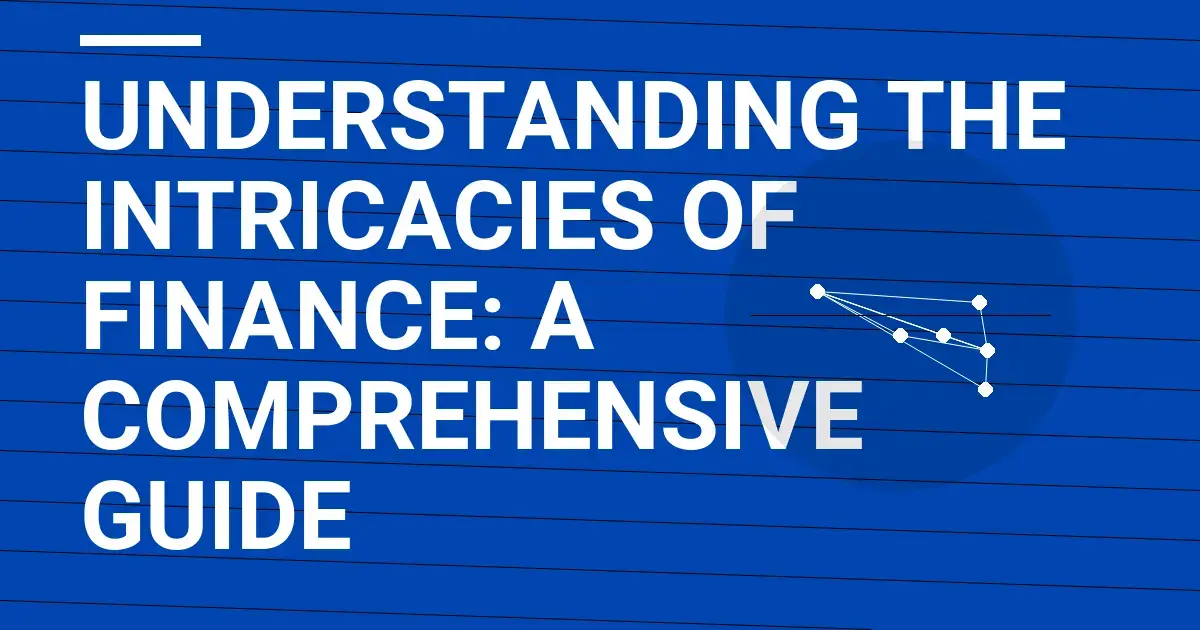 Understanding the Intricacies of Finance: A Comprehensive Guide