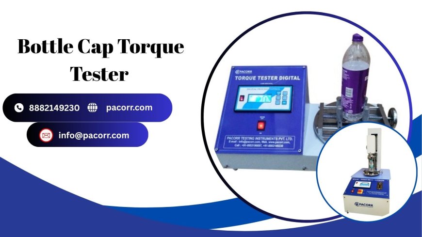 The Importance of a Bottle Cap Torque Tester for Quality and Reliability!
