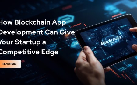 How Blockchain App Development Can Give Your Startup a Competitive Edge