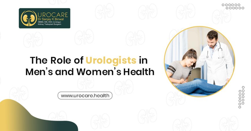 The Role of Urologists in Men’s and Women’s Health: Why Early Consultation Matters