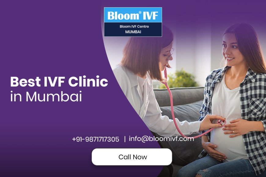 IVF Clinic in Mumbai: Your Trusted Partner in Fertility Care