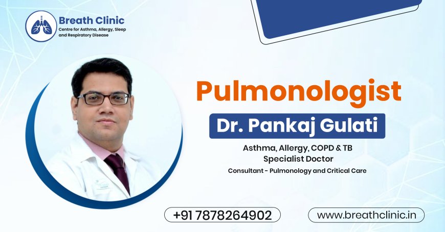 Looking for an Asthma Specialist Doctor in Jaipur? Here’s Why You Should Visit Dr. Pankaj Gulati